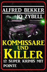 Title: Kommissare und Killer: 12 Super Krimis mit Pointe, Author: Alfred Bekker