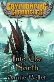 Title: Into the North (Gryphonpike Chronicles, #6), Author: Annie Bellet