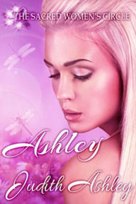 Title: Ashley (The Sacred Women's Circle, #4), Author: Judith Ashley