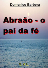 Title: Abraão - o pai da fé, Author: Domenico Barbera