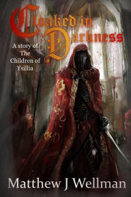 Title: Cloaked in Darkness (Children of Ysillia, #1), Author: Matthew J. Wellman