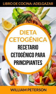 Title: Dieta Cetogénica. Recetario cetogénico para principiantes (Libro de cocina: Adelgazar), Author: William Peterson