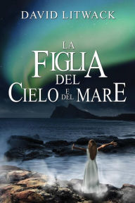 Title: La Figlia del Cielo e del Mare, Author: David Litwack