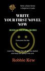 Write Your First Novel Now. Book 9 - On Publishing (Write A Book Series. A Beginner's Guide, #9)