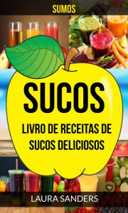 Title: Sucos: Sumos: Livro de Receitas de Sucos deliciosos, Author: Laura Sanders