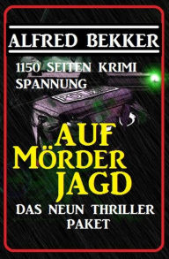 Title: Das Neun Thriller Paket: Auf Mörderjagd - 1150 Seiten Krimi Spannung, Author: Alfred Bekker