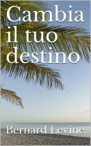 Title: Cambia il tuo destino, Author: Bernard Levine