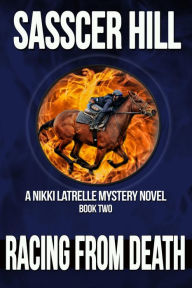 Title: Racing From Death (Nikki Latrelle Racing Mysteries, #2), Author: Sasscer Hill