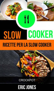 Title: Slow Cooker: Ricette per la Slow Cooker (Crockpot), Author: Eric Jones