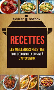 Title: Recettes: Les meilleures recettes pour découvrir la cuisine à l'autocuiseur, Author: Richard Gordan