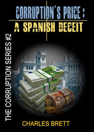 Title: Corruption's Price: A Spanish Deceit (The Corruption Series, #2), Author: Charles Brett
