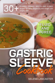 Title: Gastric Sleeve Cookbook: Fluid and Puree (Effortless Bariatric Cooking, #1), Author: Selena Lancaster