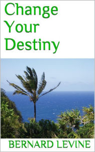 Title: Change Your Destiny, Author: Bernard Levine