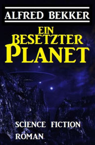 Title: Ein besetzter Planet: Science Fiction Roman, Author: Alfred Bekker