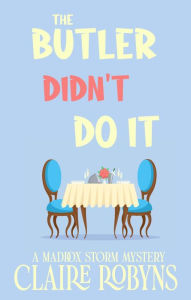 Title: The Butler Didn't Do It (A Maddox Storm Mystery, #2), Author: Claire Robyns