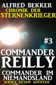 Title: Commander Reilly #3 - Commander im Niemandsland: Chronik der Sternenkrieger, Author: Alfred Bekker