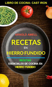 Title: Recetas en hierro fundido: Recetas esenciales de cocina en hierro fundido (Libro de cocina: Cast Iron), Author: Arnold Amell