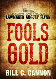 Title: Fools Gold (The Chronicles of Lawmaker August Flynn), Author: Bill C Cannon