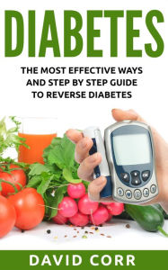 Title: Diabetes: The Most Effective Ways and Step by Step Guide to Reverse Diabetes, Author: David Corr