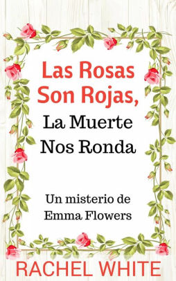 Las Rosas Son Rojas, La Muerte Nos Ronda. Un misterio de Emma Flowers ...