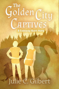 Title: The Golden City Captives, Author: Julie C. Gilbert