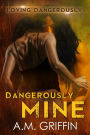 Dangerously Mine (Loving Dangerously, #1)