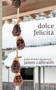 Title: Dolce Felicità, Author: James Calbraith
