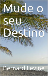 Title: Mude o seu Destino, Author: Bernard Levine