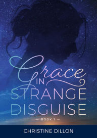 Title: Grace in Strange Disguise, Author: Christine Dillon
