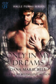 Title: Only In My Dreams (Halle Pumas, #5), Author: Dana Marie Bell