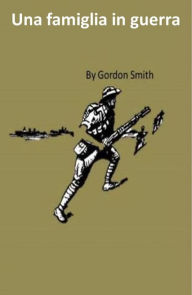 Title: Una famiglia in guerra, Author: Gordon Smith