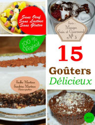 Title: 15 Goûters Délicieux. Sans Oeuf. Sans Lactose. Sans Gluten. 100% Végétal (Mangez Sain & Gourmand, #3), Author: Sandrine Martinez
