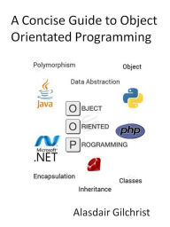 Title: A Concise Guide to Object Orientated Programming, Author: alasdair gilchrist