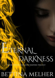 Title: Eternal Darkness (The Light Keepers Trilogy, #2), Author: Bettina Melher