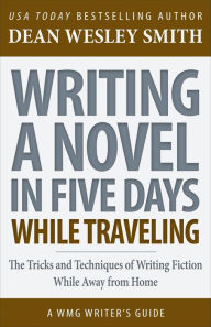 Title: Writing a Novel in Five Days While Traveling (WMG Writer's Guides, #14), Author: Dean Wesley Smith