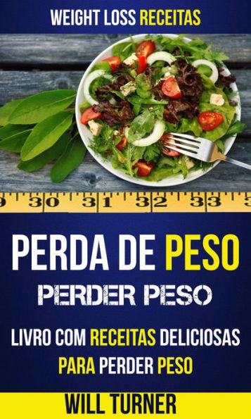 Perda de Peso: Perder peso: Livro com Receitas Deliciosas Para Perder Peso (Weight Loss Receitas)