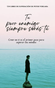 Title: Tu Peor Enemigo Siempre Serás Tú (Motivacion para vivir plenamente, #1), Author: Peter R. Vergara