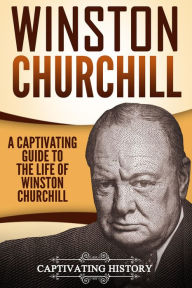 Title: Winston Churchill: A Captivating Guide to the Life of Winston S. Churchill, Author: Captivating History