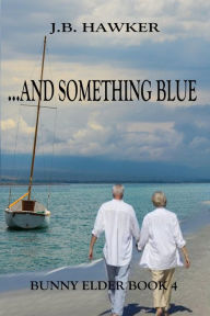 Title: ...and Something Blue (Bunny Elder Series), Author: J.B. Hawker