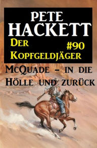 Title: McQuade - in die Hölle und zurück: Der Kopfgeldjäger 90, Author: Pete Hackett