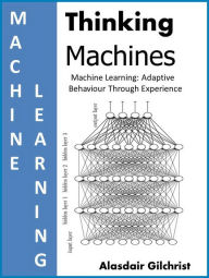 Title: Machine Learning: Adaptive Behaviour Through Experience (Thinking Machines), Author: alasdair gilchrist