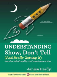 Title: Understanding Show, Don't Tell (And Really Getting It), Author: Janice Hardy