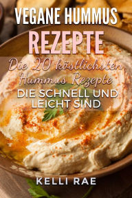 Title: Vegane Hummus Rezepte - Die 20 köstlichsten Hummus Rezepte, die schnell und leicht sind, Author: Kelli Rae