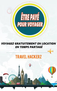 Title: être payé pour voyager : Voyagez gratuitement en location en temps partagé, Author: Travel Hackerz