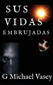 Title: Sus Vidas Embrujadas, Author: G Michael Vasey