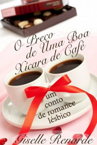 Title: O Preço de Uma Boa Xícara de Café: um conto de romance lésbico., Author: Giselle Renarde