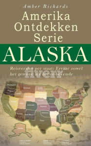 Title: Amerika Ontdekken Serie Alaska Reisverslag per staat - Ervaar zowel het gewone als het onbekende, Author: Amber Richards