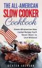 The All-American Slow Cooker Cookbook: 120 Classic All-American Slow Cooker Recipes You'll Never Want to Live Without