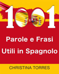 Title: 1001 Parole e Frasi Utili in Spagnolo, Author: Christina Torres