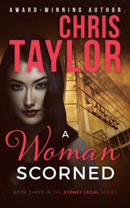 Title: A Woman Scorned (The Sydney Legal Series, #3), Author: Chris Taylor